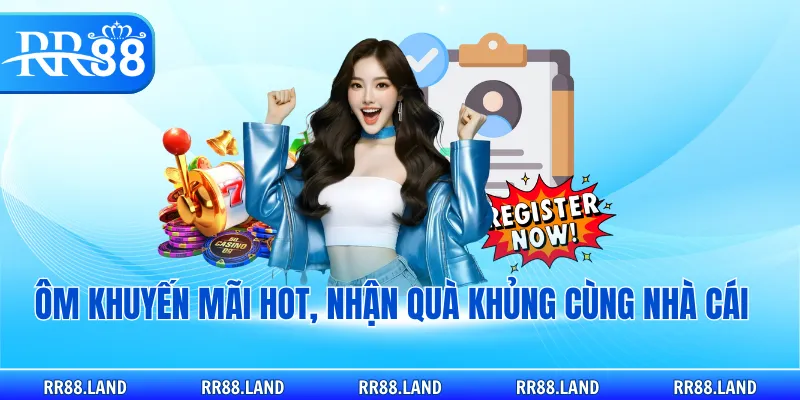 Ôm khuyến mãi HOT, nhận quà khủng cùng nhà cái